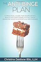 The Anti-Binge Plan: A Practical Guide For Overcoming Binge And Emotional Eating From Someone Who Successfully Recovered 1709482494 Book Cover