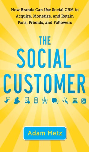 Télécharger The Social Customer: How Brands Can Use Social CRM to Acquire, Monetize, and Retain Fans, Friends, a PDF