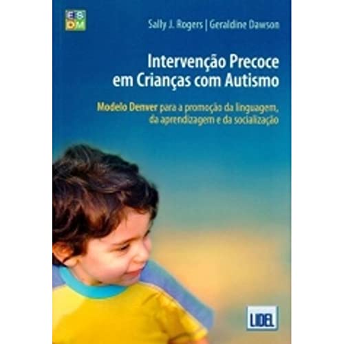 Intervenção Precoce em Crianças com Autismo. Modelo Denver Para a Promoção da Linguagem