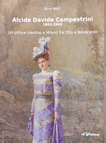  Alcide Davide Campestrini 1863-1940: un pittore trentino a Milano fra Otto e Novecento.