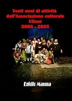 Venti anni di attività dell’Associazione Culturale ULISSE 2005 – 2025: Raccolta fotografica degli spettacoli teatrali (Italian Edition) B0F5B41WSF Book Cover