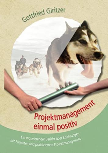 Projektmanagement einmal positiv: Ein motivierender Bericht über Erfahrungen mit Projekten und praktiziertem Projektmanagement (* Amazon Partner Link)