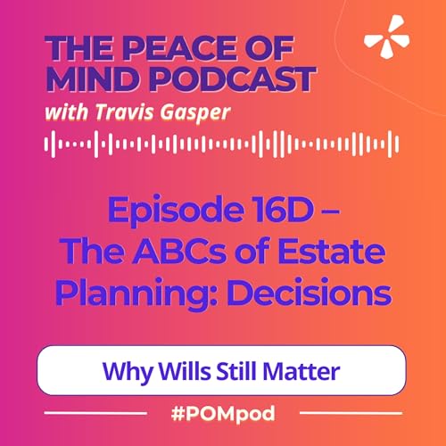 Episode 16D – The ABCs of Estate Planning | Decisions for the Day After: Why Wills Still Matter (Part 4 of 5) cover art