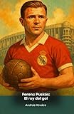  Ferenc Puskás: El rey del gol: Homenaje al legendario delantero del Real Madrid