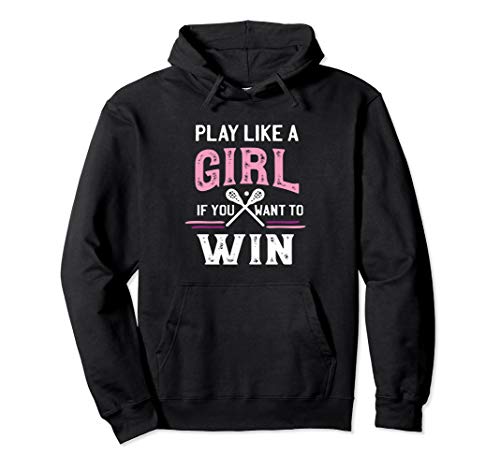 Girls Lacrosse Hoodie Play Like A Girl If You Want To Win