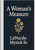 A Woman’s Measure: Poems Honoring Her Power, Grace & Becoming B0F6CZR78X Book Cover