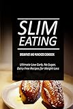 Slim Eating - Breakfast and Munchies Cookbook: Skinny Recipes for Fat Loss and a Flat Belly