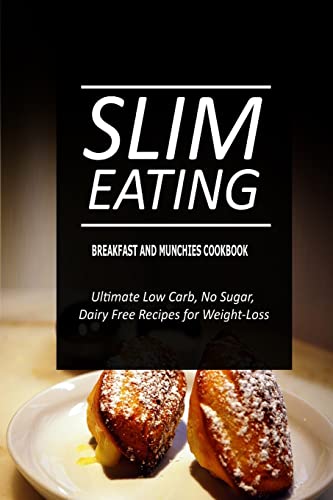 Slim Eating - Breakfast and Munchies Cookbook: Skinny Recipes for Fat Loss and a Flat Belly