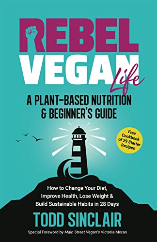 REBEL VEGAN LIFE: A Plant-Based Nutrition & Beginner's Guide : How to Change Your Diet, Improve Health, Lose Weight & Build Sustainable Habits in 28 Days (REBEL VEGAN BOOK SERIES)
