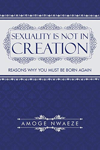Sexuality Is Not in Creation: Reasons Why You Must Be Born Again