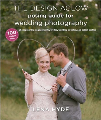 The Design Aglow Posing Guide for Wedding Photography: 100 Modern...