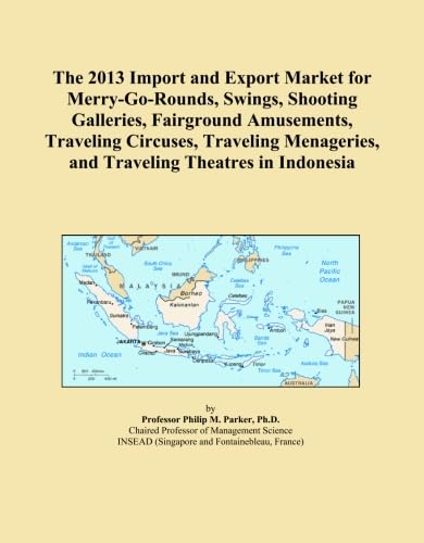 The 2013 Import and Export Market for Merry-Go-Rounds, Swings, Shooting Galleries, Fairground Amusements, Traveling Circuses, Traveling Menageries, and Traveling Theatres in Indonesia      Paperback – January 1, 2013