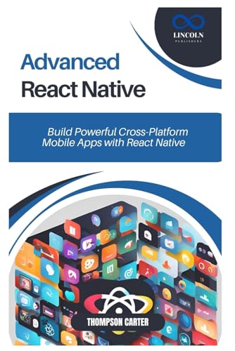 Advanced React Native: Build Powerful Cross-Platform Mobile Apps ...