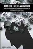 Cómo Entender la Ansiedad.: Explorando sus Mecanismos Internos para un Afrontamiento Efectivo. (Trastornos, Patologías y Salud Mental.)