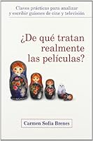 ¿De qué tratan realmente las películas? Claves prácticas para analizar y escribir guiones de cine y televisión (Letras de cine) 8484690474 Book Cover