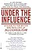 Under the Influence: A Guide to the Myths and Realities of Alcoholism