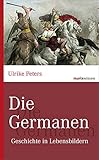 Die Germanen: Geschichte in Lebensbildern (marixwissen) - Ulrike Peters 
