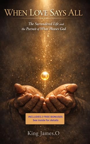 WHEN LOVE SAYS ALL: The Surrendered Life and the Pursuit of What Pleases God