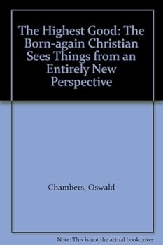 Paperback The Highest Good: The Born-again Christian Sees Things from an Entirely New Perspective Book