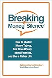Breaking Money Silence&reg;: How to Shatter Money Taboos, Talk More Openly about Finances, and Live a Richer Life