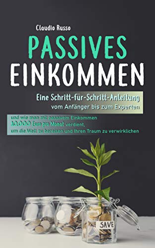 Amazon Com Passives Einkommen Eine Schritt Fur Schritt Anleitung Vom Anfanger Bis Zum Experten Und Wie Man 10 000 Euro Pro Monat Mit Passivem Einkommen Verdient German Edition Ebook Russo Claudio Kindle Store