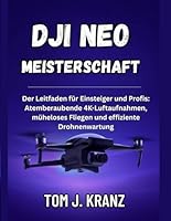 DJI NEO MEISTERSCHAFT: Der Leitfaden für Einsteiger und Profis: Atemberaubende 4K-Luftaufnahmen, müheloses Fliegen und effiziente Drohnenwartung B0G2GRYP9X Book Cover
