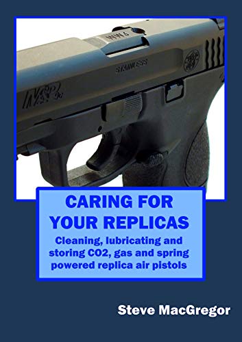  Caring for your Replicas: A guide to cleaning, lubricating and storing replica air pistols (English Edition)