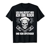 Leg Das Rezept Weg Ich Bin Koch Und Kein Apotheker Küche T-Shirt