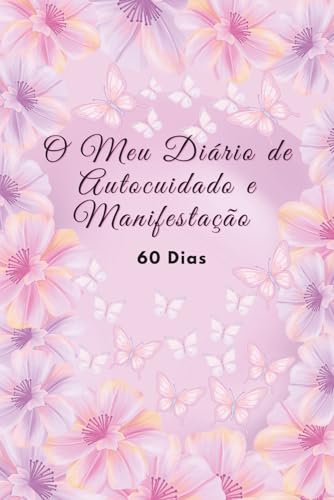 Meu Diário de Autocuidado e Manifestação – 60 Dias: Um guia diári...