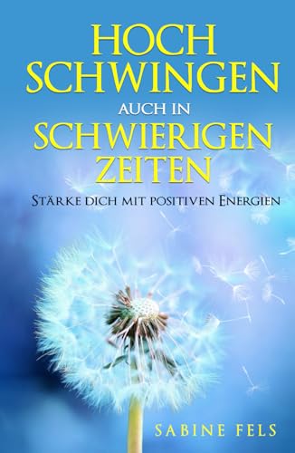 Hoch schwingen auch in schwierigen Zeiten: Stärke dich mit positiven Energien - Ein 28-Tage-Programm für mehr Glück, Wohlbefinden und Liebe in deinem Leben