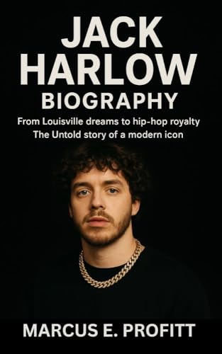 JACK HARLOW BIOGRAPHY: From Louisville dreams to hip-hop royalty - The Untold story of a modern icon (English Edition)
