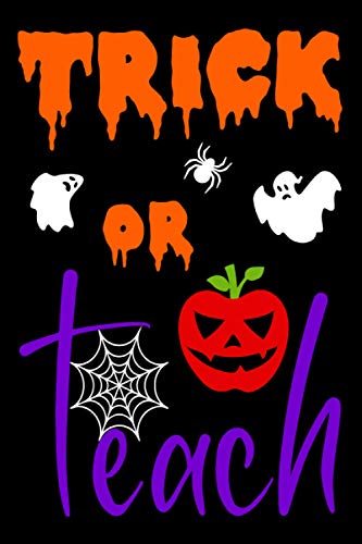 Trick or Teach Notebook: A Funny and Spooky Halloween Theme Teacher Diary / Teacher Appreciation Gift / A Teacher’s Journal Perfect for Writing and ... Book for Teachers (Teacher Journals, Band 1)