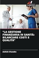 "LA GESTIONE FINANZIARIA IN SANITÀ: BILANCIARE COSTI E QUALITÀ" (Italian Edition) 3330824530 Book Cover