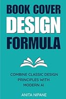 Book Cover Design Formula: Combine Classic Design Principles with Modern AI to Create Covers that Sell (Sell Books on Amazon) B0G2SY2XGN Book Cover