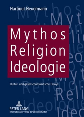 Mythos, Religion, Ideologie: Kultur- und gesellschaftskritische Essays (German Edition)