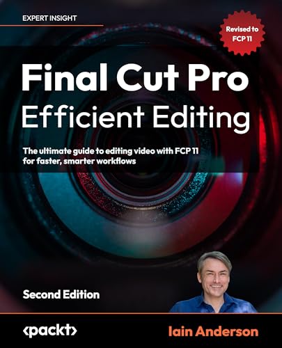 Final Cut Pro Efficient Editing: The ultimate guide to editing video with FCP 11 for faster, smarter workflows
