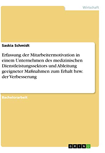 Erfassung der Mitarbeitermotivation in einem Unternehmen des medizinischen Dienstleistungssektors und Ableitung geeigneter Maßnahmen zum Erhalt bzw. der Verbesserung (German Edition)
