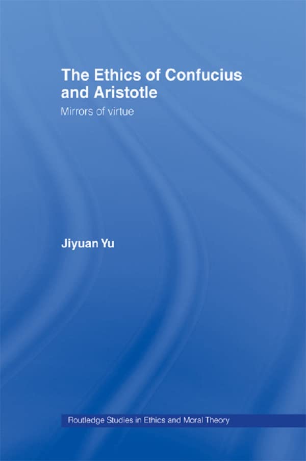 The Ethics of Confucius and Aristotle: Mirrors of Virtue (Routledge Studies in Ethics and Moral Theory)      1st Edition, Kindle Edition
