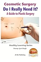 Cosmetic Surgery - Do I Really Need It? - A Guide to Plastic Surgery 1517072107 Book Cover