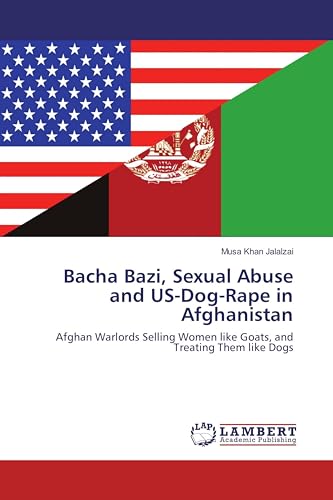 Bacha Bazi, Sexual Abuse and US-Dog-Rape in Afghanistan: Afghan Warlords Selling Women like Goats, and Treating Them like Dogs