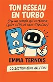 Ton Réseau en Turbo: Que tu sois créateur débutant, entrepreneur, artiste ou juste curieux… ce livre te permet de passer de “j’aimerais bien” à “j’ai ... GÉNIE ARTIFICIEL) (French Edition)