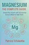 The Complete Magnesium Guide: Unlock Your Health with 12 Essential Forms & When to Take Them