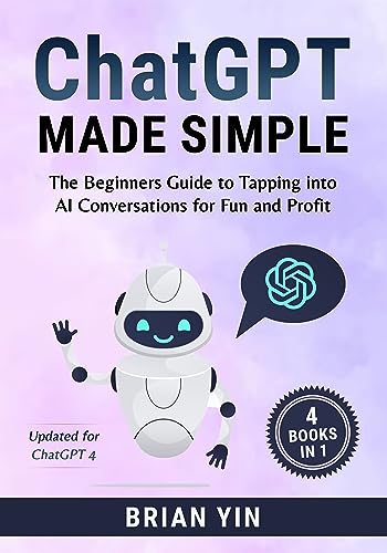 ChatGPT Made Simple: The Beginners Guide to Tapping into AI Conversations for Fun and Profit-4 Books In 1
