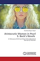 Aristocratic Women in Pearl S. Buck’s Novels: In Relevance With East Wind: West Wind And Pavilion Of Women 3659761753 Book Cover