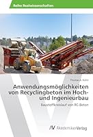 Anwendungsmoglichkeiten Von Recyclingbeton Im Hoch- Und Ingenieurbau 3639870980 Book Cover
