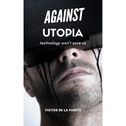 Against Utopia - Technology won't save us Audiolibro Por Victor de la Fuente arte de portada
