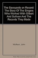 The Savoyards on Record: The Story of the Singers Who Worked with Gilbert and Sullivan and the Records They Made 0906527260 Book Cover