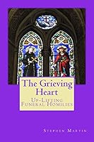 The Grieving Heart: Up-Lifting Funeral Homilies 1507777361 Book Cover