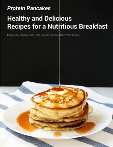 Protein Pancakes: Healthy and Delicious Recipes for a Nutritious Breakfast: