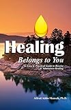  Healing Belongs to You: An Easy and Practical Guide to Receive and Administer Healing: An Easy and Practical Guide to Receive and Administer Healingvolume 1